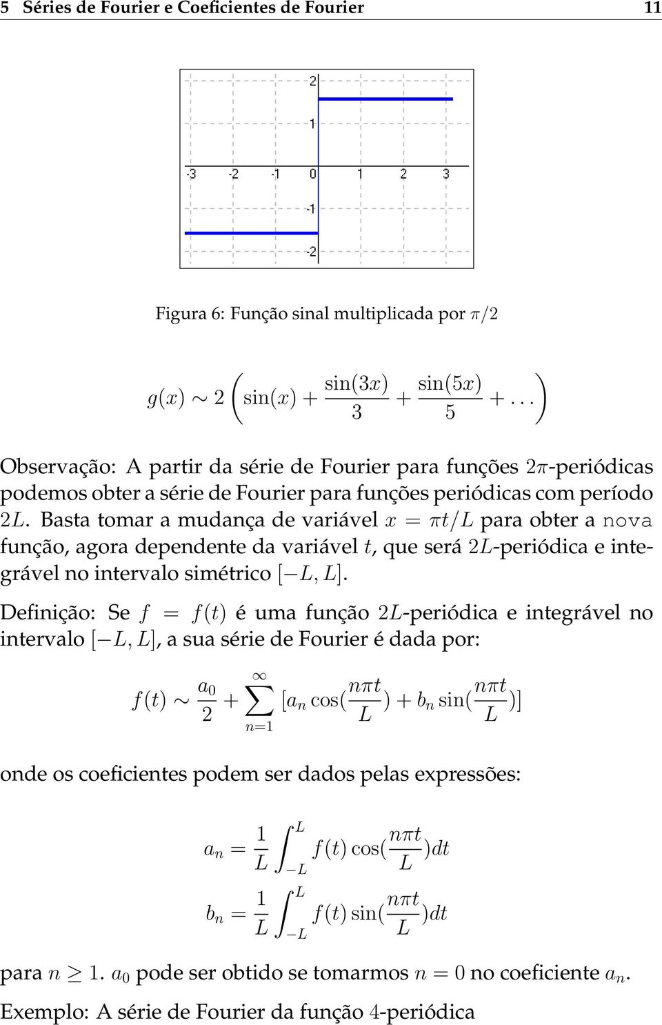 Basta tomar a mudança de variável x = πt/l para obter a nova função, agora dependente da variável t, que será 2L-periódica e integrável no intervalo simétrico [ L, L].