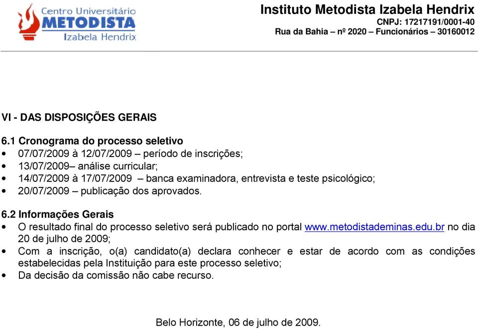 entrevista e teste psicológico; 20/07/2009 publicação dos aprovados. 6.