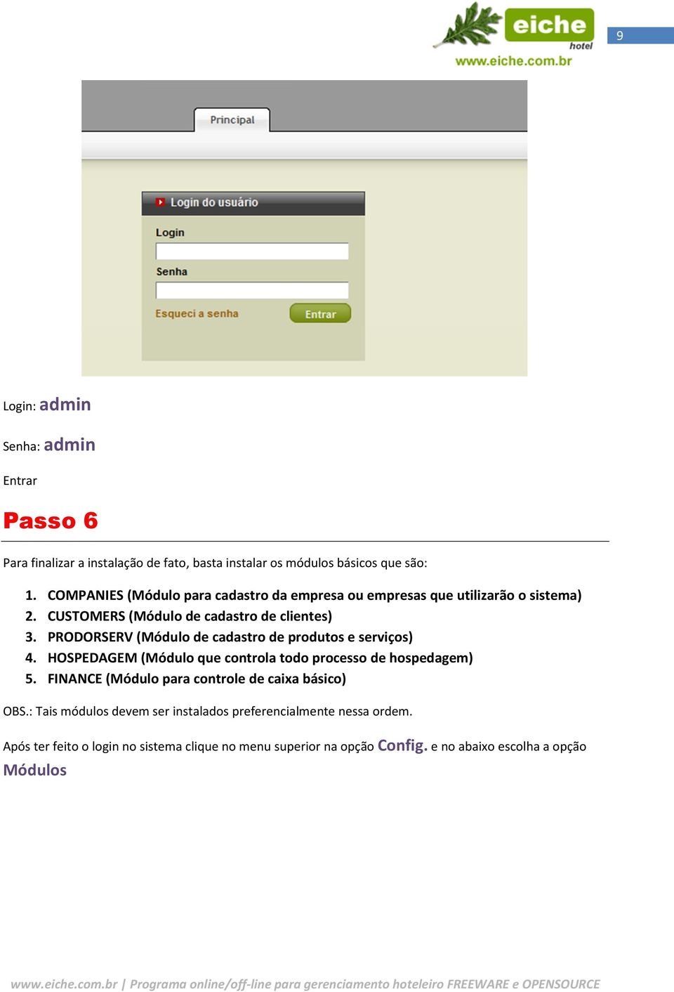 PRODORSERV (Módulo de cadastro de produtos e serviços) 4. HOSPEDAGEM (Módulo que controla todo processo de hospedagem) 5.