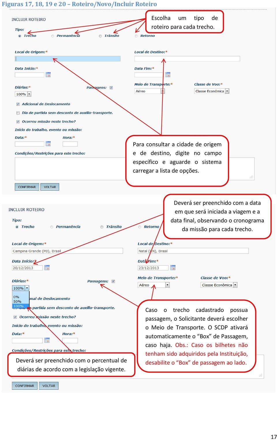 Deverá ser preenchido com a data em que será iniciada a viagem e a data final, observando o cronograma da missão para cada trecho.