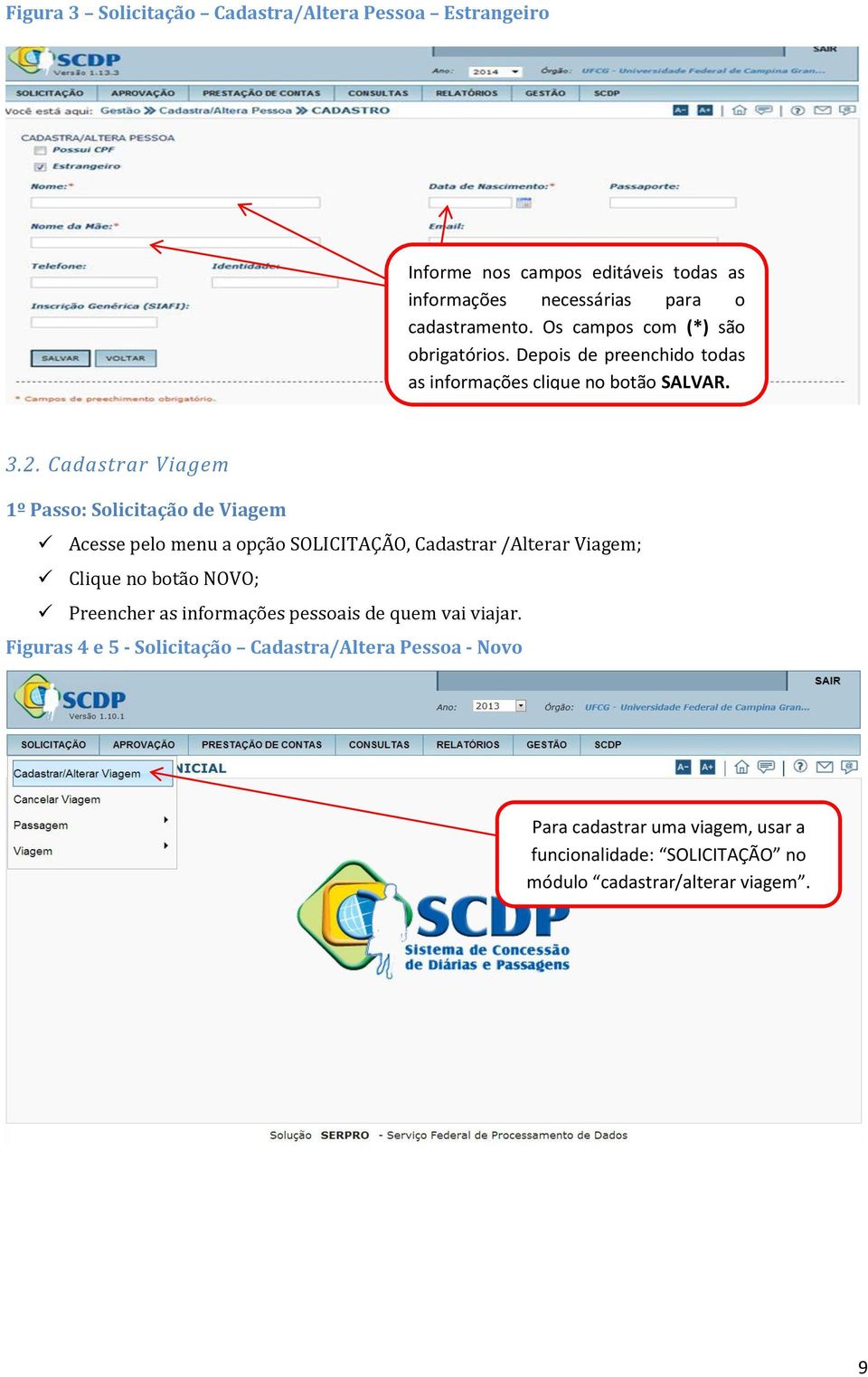 Cadastrar Viagem 1º Passo: Solicitação de Viagem Acesse pelo menu a opção SOLICITAÇÃO, Cadastrar /Alterar Viagem; Clique no botão NOVO; Preencher as