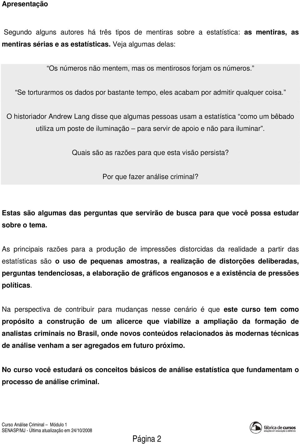 O historiador Andrew Lang disse que algumas pessoas usam a estatística como um bêbado utiliza um poste de iluminação para servir de apoio e não para iluminar.