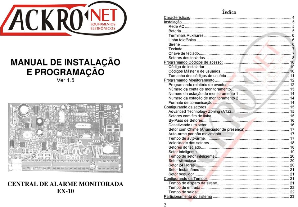 .. 10 Tamanho dos códigos de usuário... 11 Programando Monitoramento... 12 Programando relatório de eventos... 12 Número da conta de monitoramento... 13 Numero da estação de monitoramento 1.