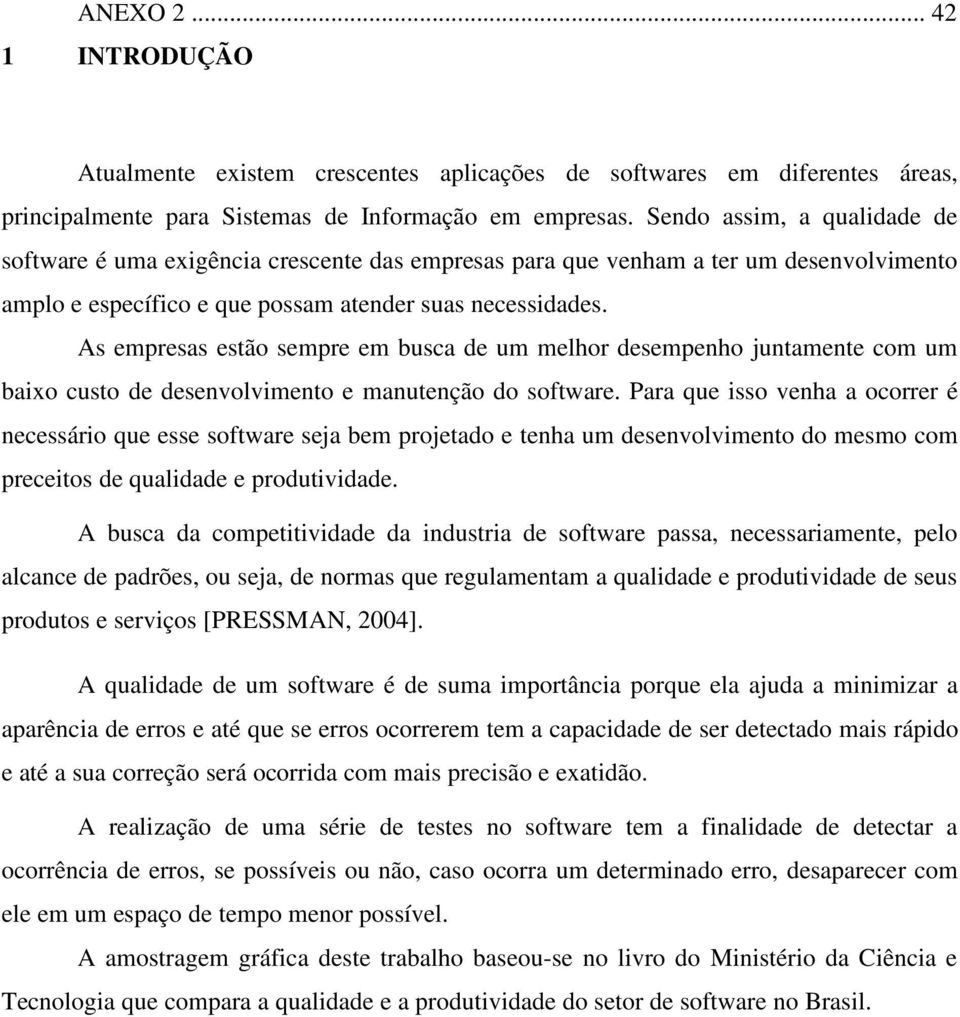 As empresas estão sempre em busca de um melhor desempenho juntamente com um baixo custo de desenvolvimento e manutenção do software.