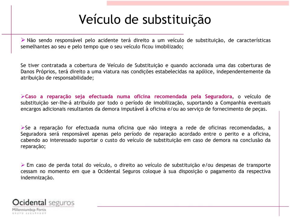 atribuição de responsabilidade; Caso a reparação seja efectuada numa oficina recomendada pela Seguradora, o veículo de substituição ser-lhe-á atribuído por todo o período de imobilização, suportando