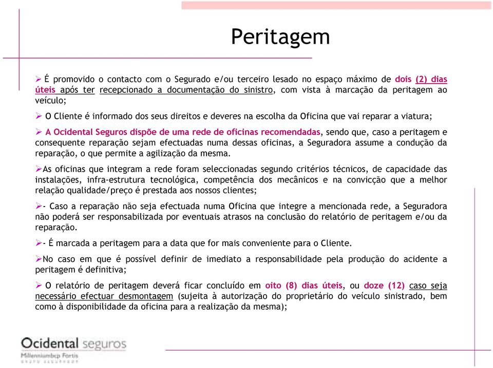 peritagem e consequente reparação sejam efectuadas numa dessas oficinas, a Seguradora assume a condução da reparação, o que permite a agilização da mesma.