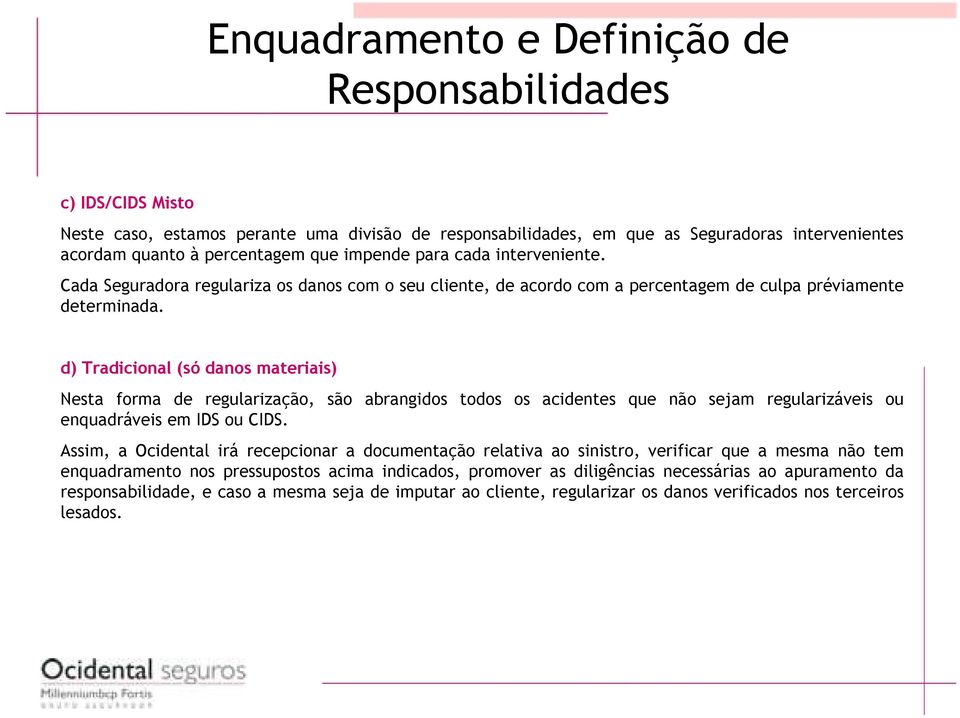 d) Tradicional (só danos materiais) Nesta forma de regularização, são abrangidos todos os acidentes que não sejam regularizáveis ou enquadráveis em IDS ou CIDS.