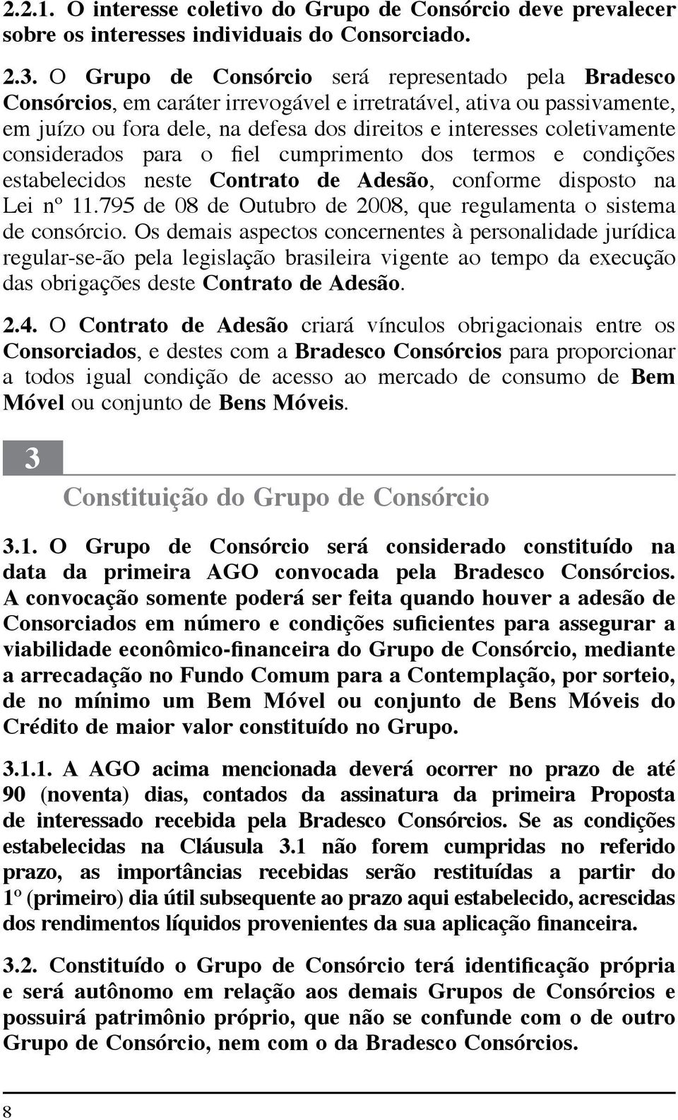 considerados para o fiel cumprimento dos termos e condições estabelecidos neste Contrato de Adesão, conforme disposto na Lei nº 11.795 de 08 de Outubro de 2008, que regulamenta o sistema de consórcio.