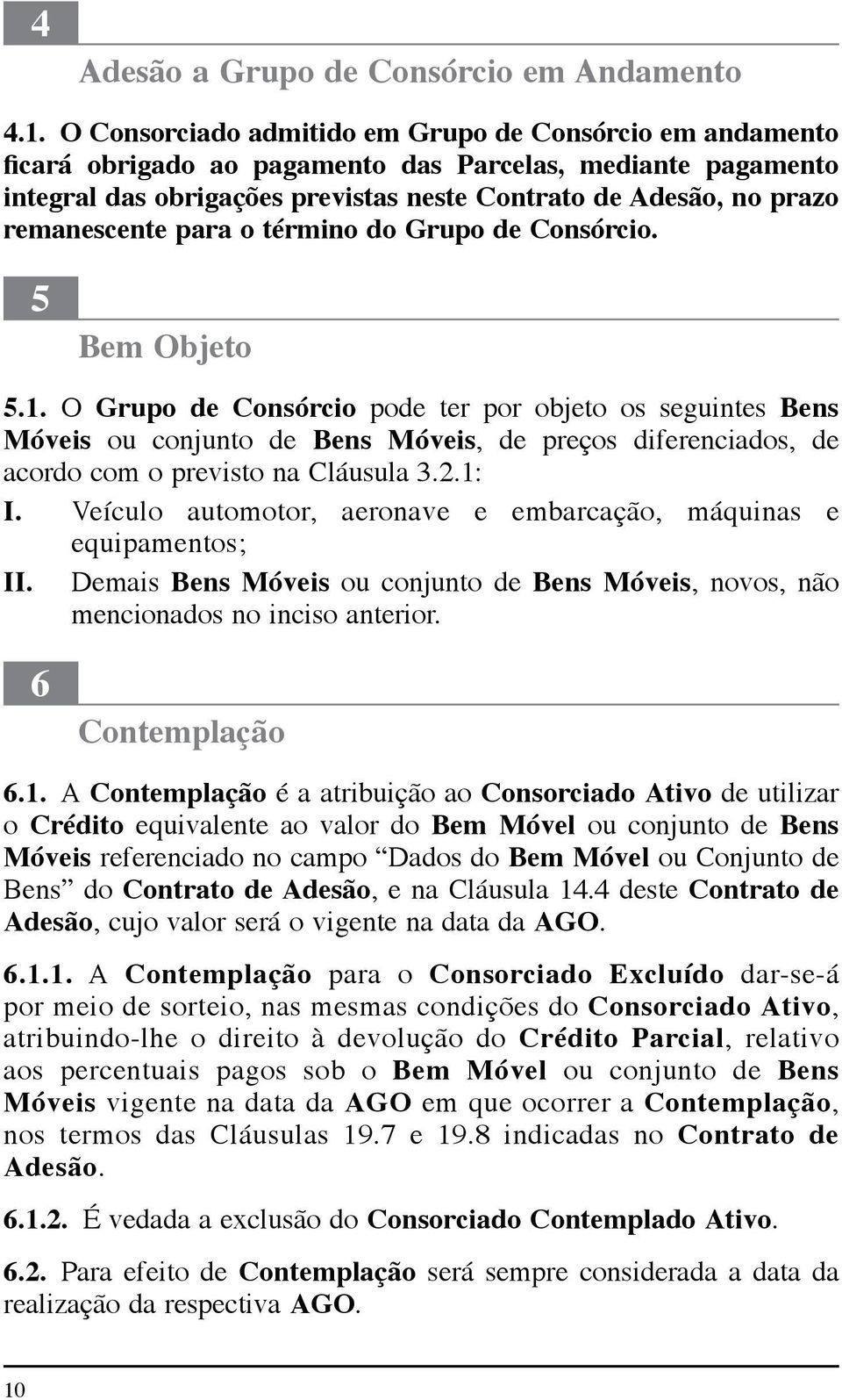 remanescente para o término do Grupo de Consórcio. 5 Bem Objeto 5.1.