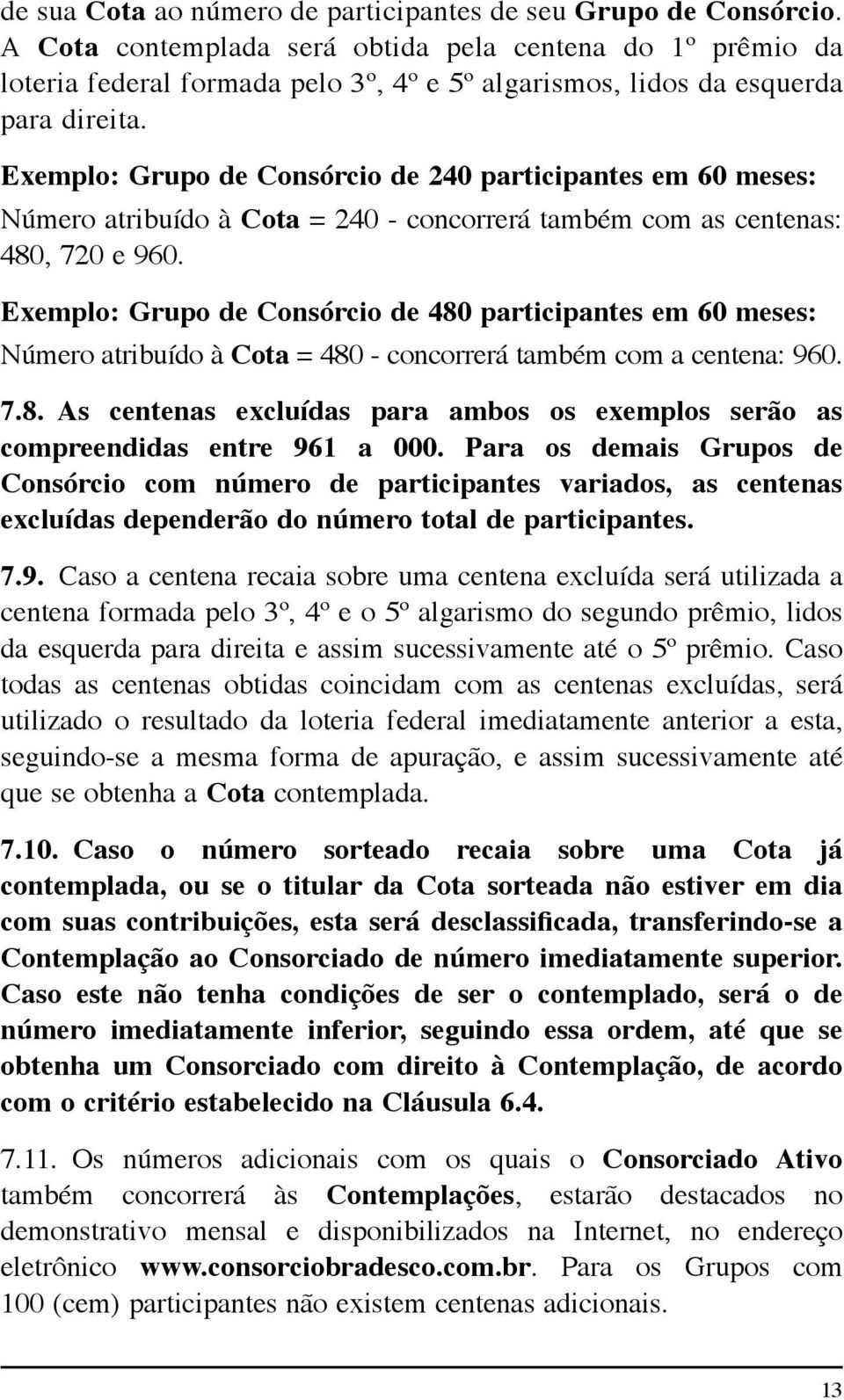 Exemplo: Grupo de Consórcio de 240 participantes em 60 meses: Número atribuído à Cota = 240 - concorrerá também com as centenas: 480, 720 e 960.