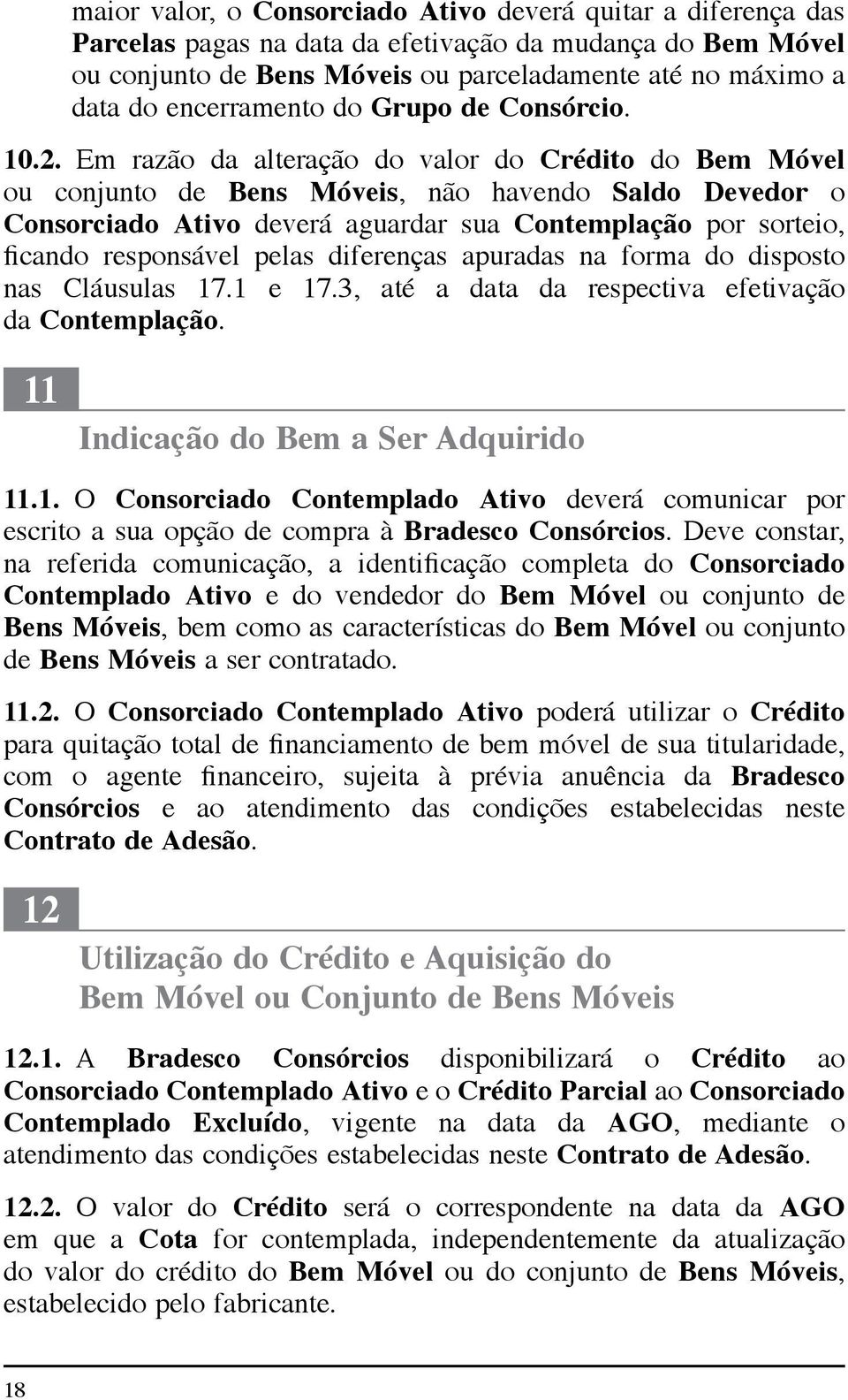 Em razão da alteração do valor do Crédito do Bem Móvel ou conjunto de Bens Móveis, não havendo Saldo Devedor o Consorciado Ativo deverá aguardar sua Contemplação por sorteio, ficando responsável