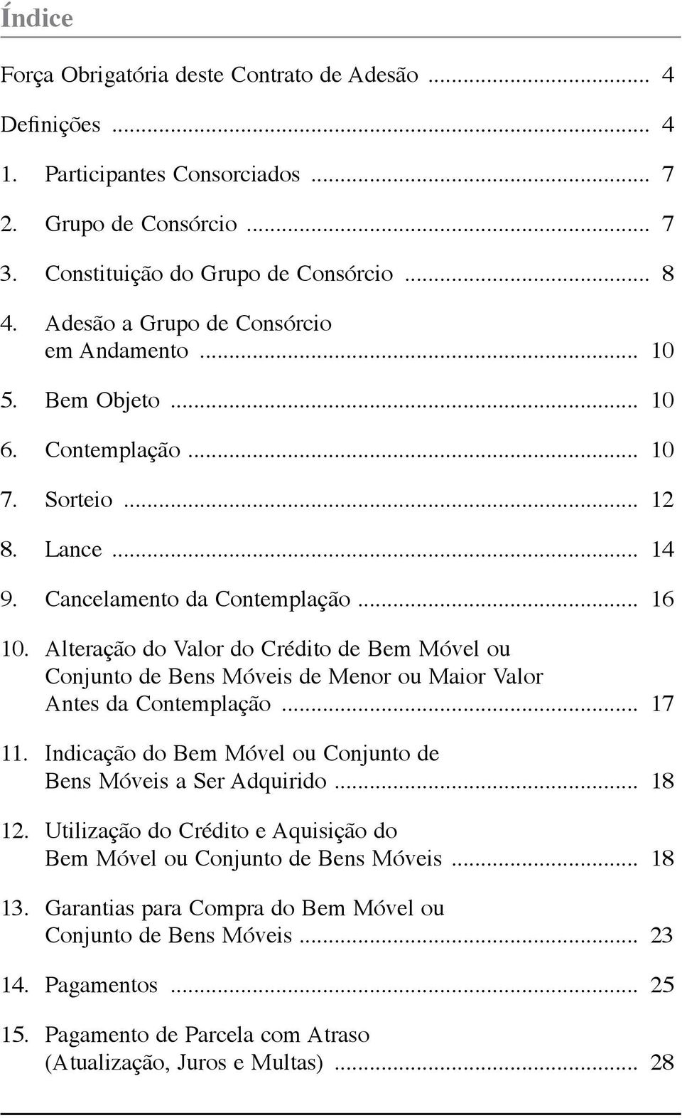 Alteração do Valor do Crédito de Bem Móvel ou Conjunto de Bens Móveis de Menor ou Maior Valor Antes da Contemplação... 17 11. Indicação do Bem Móvel ou Conjunto de Bens Móveis a Ser Adquirido.