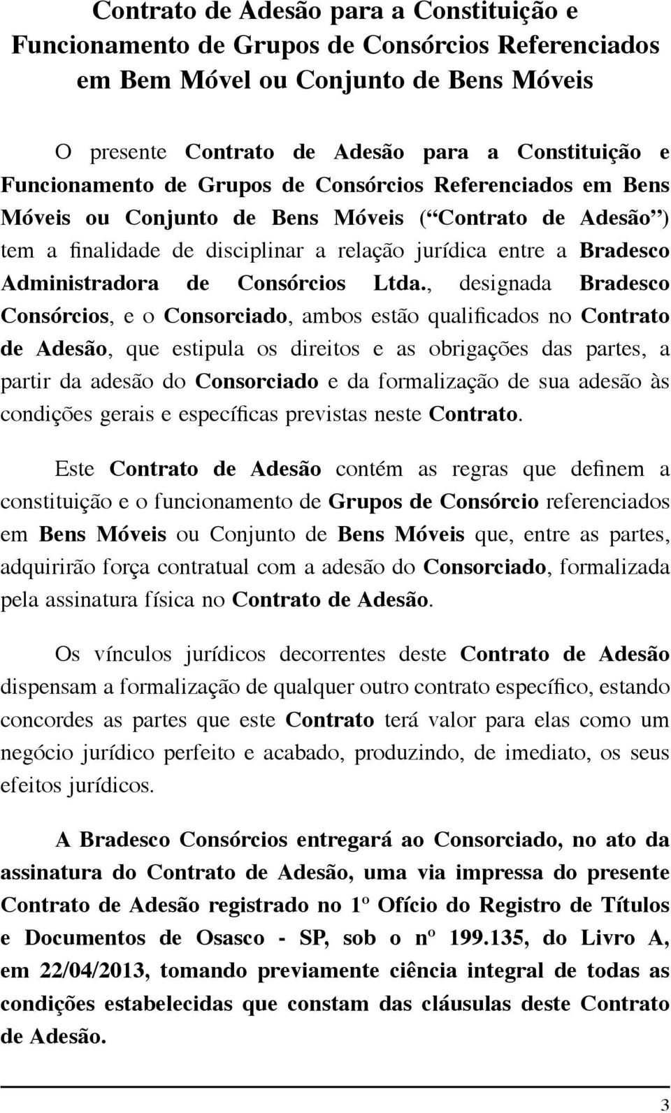 Ltda., designada Bradesco Consórcios, e o Consorciado, ambos estão qualificados no Contrato de Adesão, que estipula os direitos e as obrigações das partes, a partir da adesão do Consorciado e da