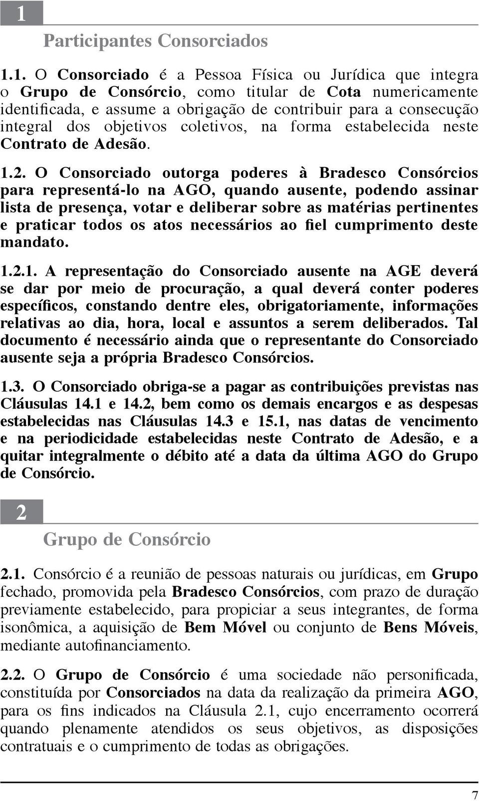 O Consorciado outorga poderes à Bradesco Consórcios para representá-lo na AGO, quando ausente, podendo assinar lista de presença, votar e deliberar sobre as matérias pertinentes e praticar todos os