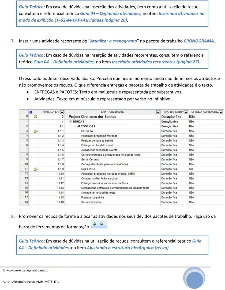 Guia Teórico: Em caso de dúvidas na inserção de atividades recorrentes, consultem o referencial teórico Guia 04 Definindo atividades, no item Inserindo atividades recorrentes (página 27).