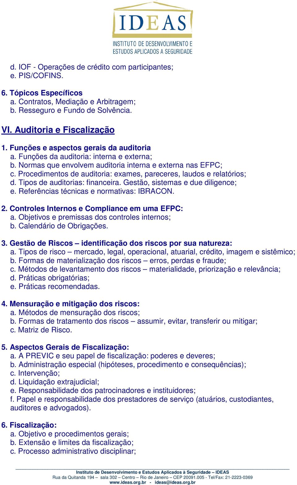 Procedimentos de auditoria: exames, pareceres, laudos e relatórios; d. Tipos de auditorias: financeira. Gestão, sistemas e due diligence; e. Referências técnicas e normativas: IBRACON. 2.