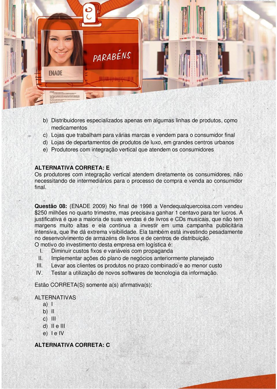 consumidores, não necessitando de intermediários para o processo de compra e venda ao consumidor final. Questão 08: (ENADE 2009) No final de 1998 a Vendequalquercoisa.