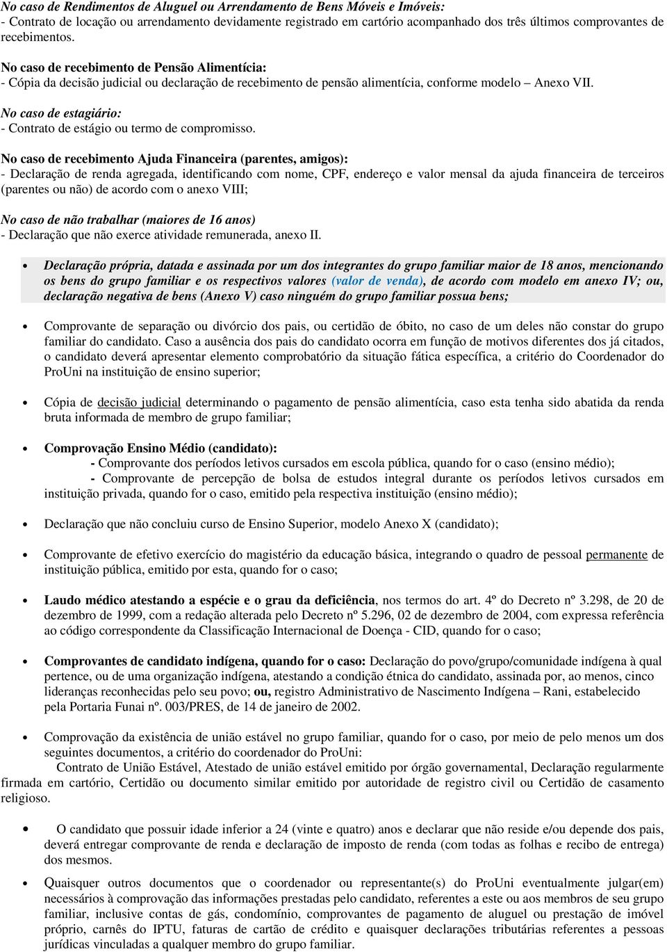 No caso de estagiário: - Contrato de estágio ou termo de compromisso.