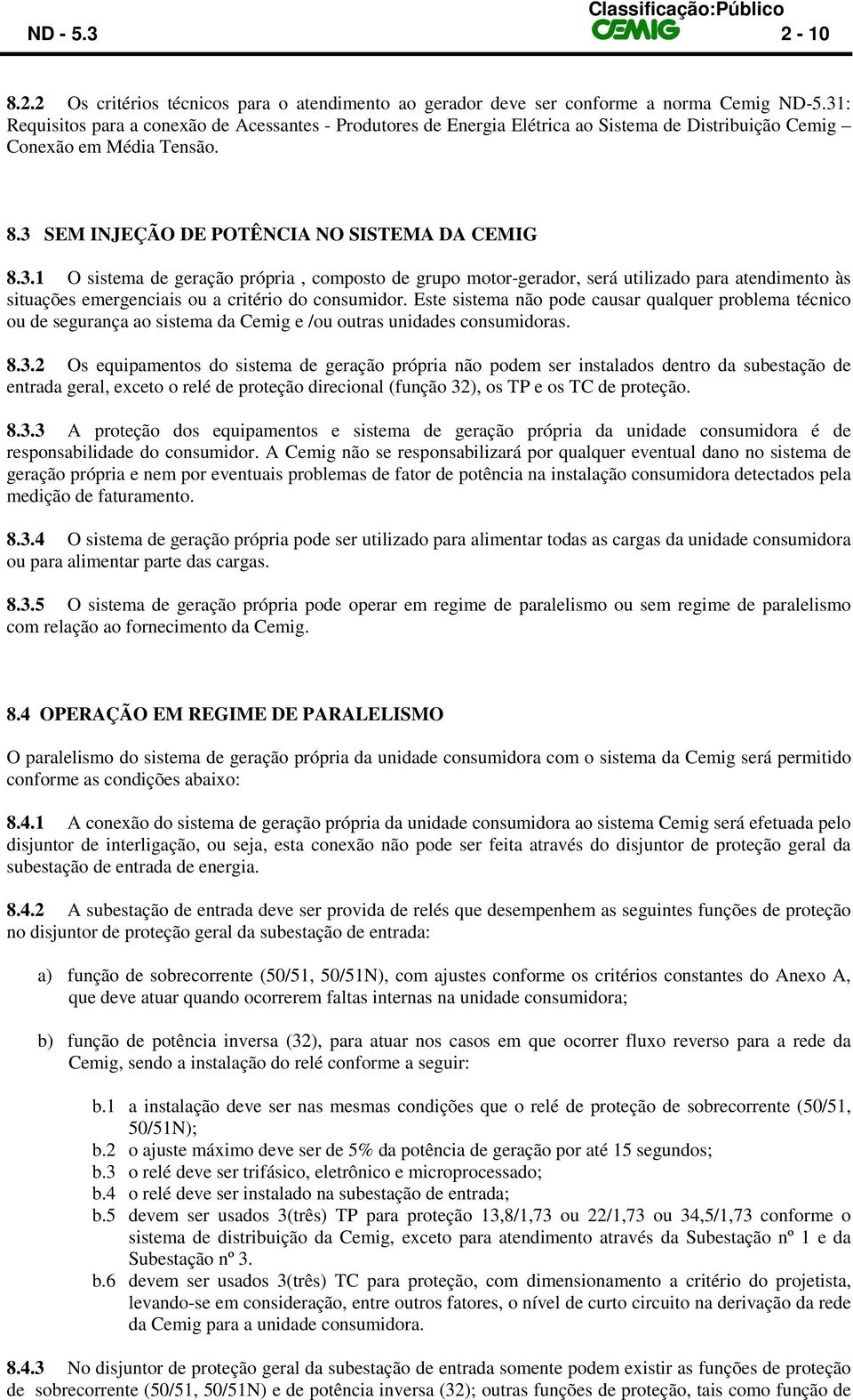 Este sistema não pode causar qualquer problema técnico ou de segurança ao sistema da Cemig e /ou outras unidades consumidoras. 8.3.