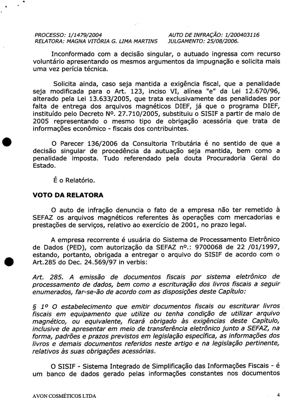 633/2005, que trata exclusivamente das penalidades por falta de entrega dos arquivos magnéticos DIEF, já que o programa DIEF, instituído pelo Decreto NO. 27.