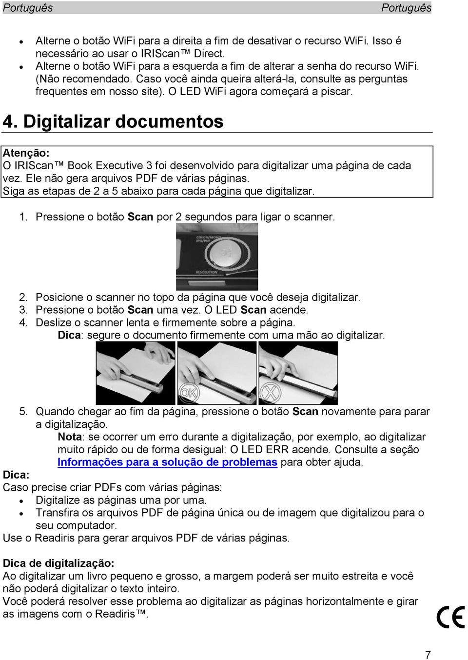 Digitalizar documentos Atenção: O IRIScan Book Executive 3 foi desenvolvido para digitalizar uma página de cada vez. Ele não gera arquivos PDF de várias páginas.