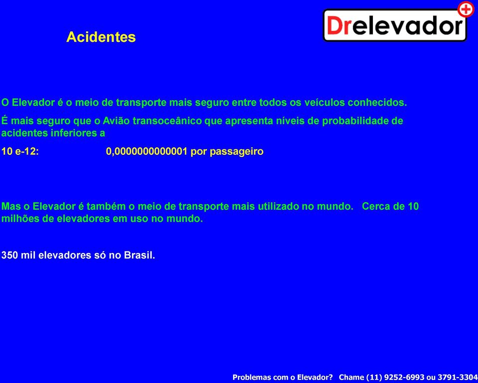 inferiores a 10 e-12: 0,0000000000001 por passageiro Mas o Elevador é também o meio de transporte