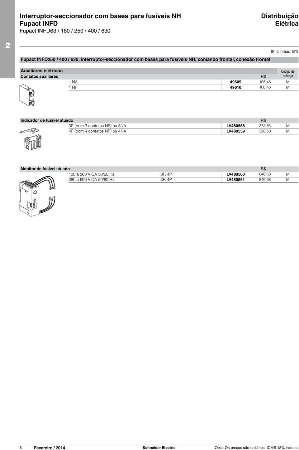 M Indicador de fusível atuado R$ 3P (com 3 contatos NF) ou 3NA LV480558 7,65 M 4P (com 4 contatos NF) ou 4NA LV480559 30,50 M Monitor de fusível atuado R$