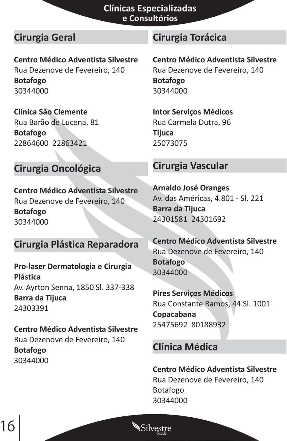 337-338 Barra da 24303391 Intor Serviços Médicos Rua Carmela Dutra, 96 25073075 Cirurgia Vascular Arnaldo José Oranges Av.