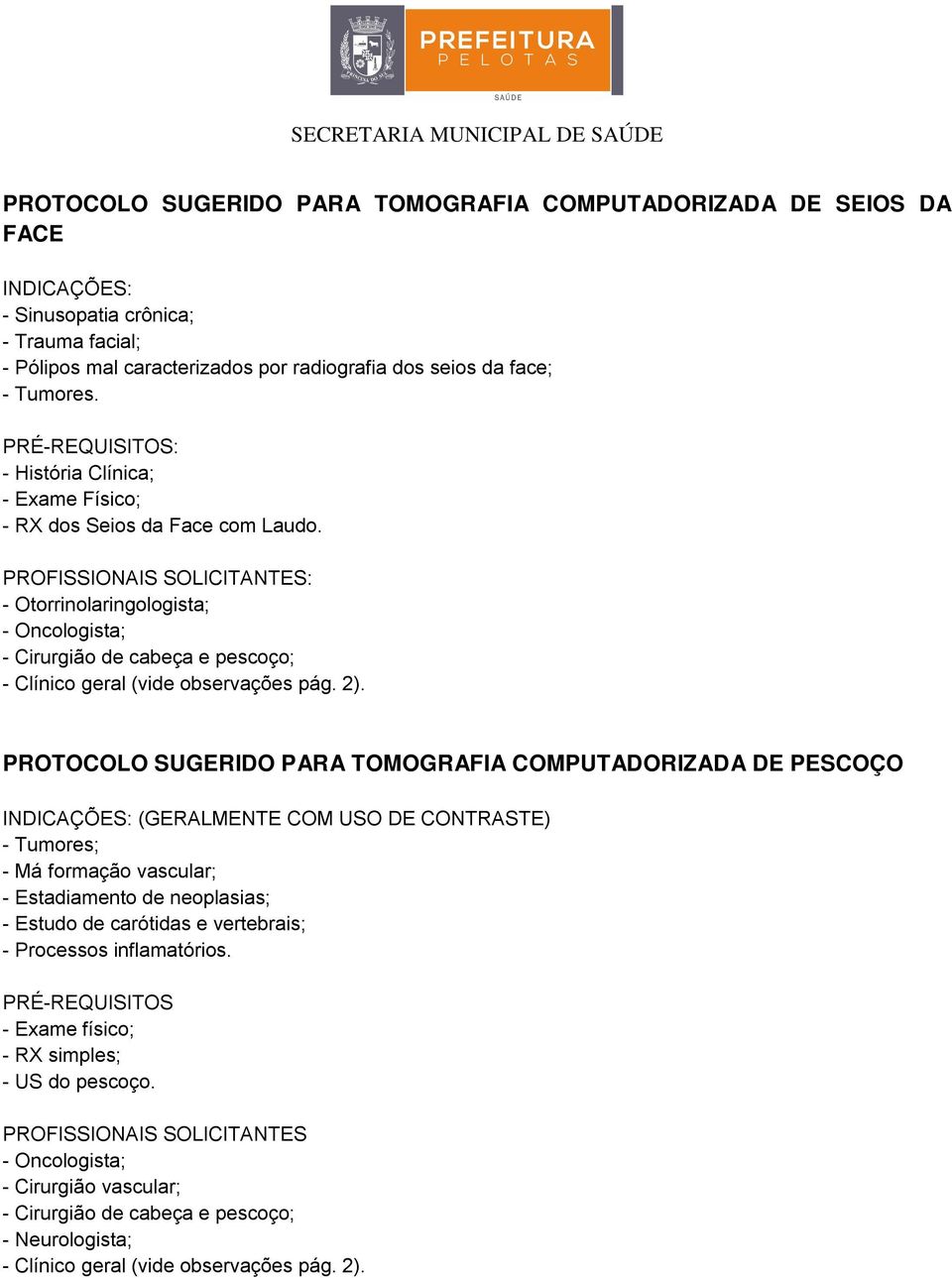 - Otorrinolaringologista; - Cirurgião de cabeça e pescoço; PROTOCOLO SUGERIDO PARA TOMOGRAFIA COMPUTADORIZADA DE PESCOÇO (GERALMENTE COM USO DE CONTRASTE) -