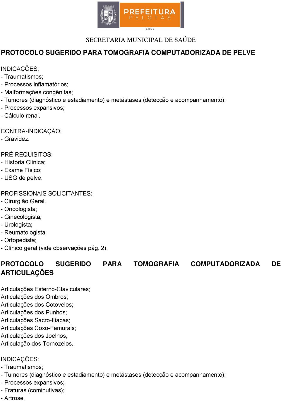 - Cirurgião Geral; - Ginecologista; - Urologista; - Reumatologista; - Ortopedista; PROTOCOLO SUGERIDO PARA TOMOGRAFIA COMPUTADORIZADA DE ARTICULAÇÕES Articulações Esterno-Claviculares; Articulações