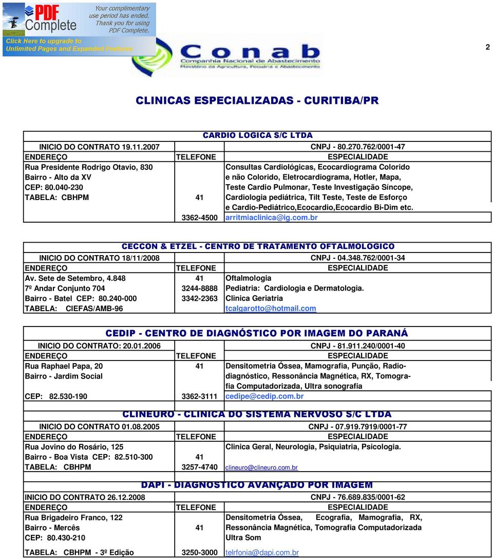 Teste de Esforço e Cardio-Pediátrico,Ecocardio,Ecocardio Bi-Dim etc. arritmiaclinica@ig.com.br INICIO DO CONTRATO 18/11/2008 Av. Sete de Setembro, 4.