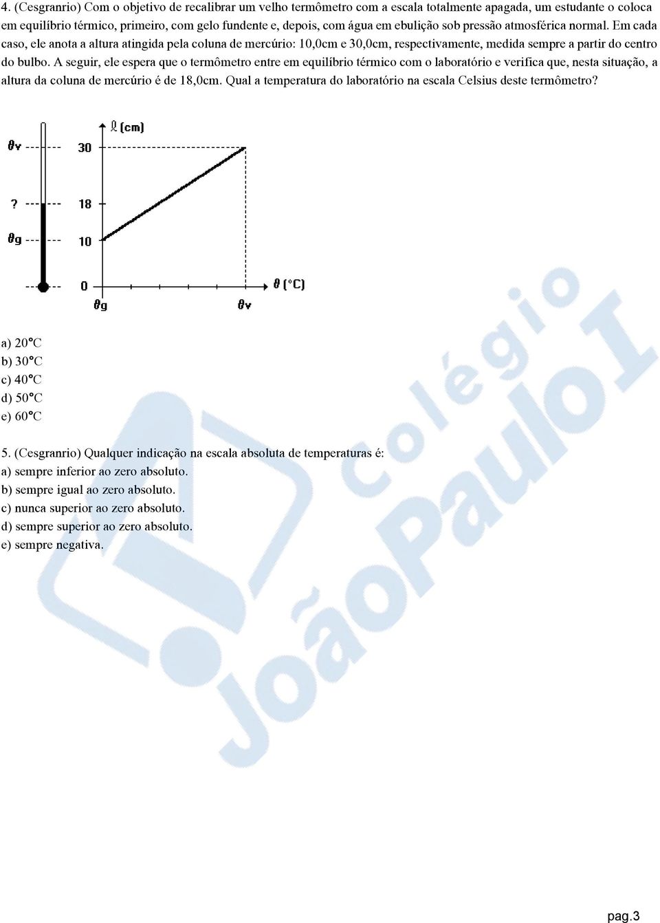 A seguir, ele espera que o termômetro entre em equilíbrio térmico com o laboratório e verifica que, nesta situação, a altura da coluna de mercúrio é de 18,0cm.