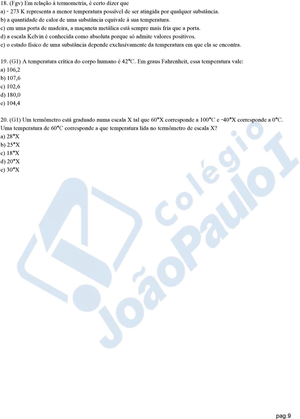 d) a escala Kelvin é conhecida como absoluta porque só admite valores positivos. e) o estado físico de uma substância depende exclusivamente da temperatura em que ela se encontra. 19.