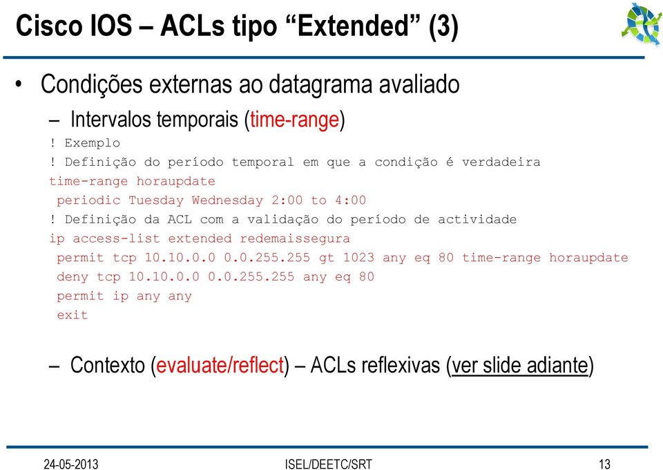 Definição da ACL com a validação do período de actividade ip access-list extended redemaissegura permit tcp 10.10.0.0 0.0.255.