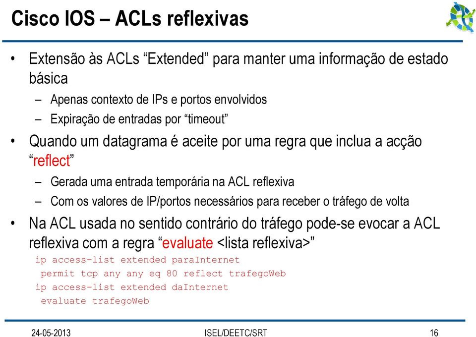 necessários para receber o tráfego de volta Na ACL usada no sentido contrário do tráfego pode-se evocar a ACL reflexiva com a regra evaluate <lista reflexiva>