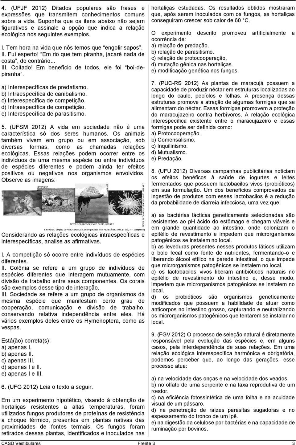 Em rio que tem piranha, jacaré nada de costa, do contrário... III. Coitado! Em benefício de todos, ele foi boi-depiranha. a) Interespecíficas de predatismo. b) Intraespecífica de canibalismo.