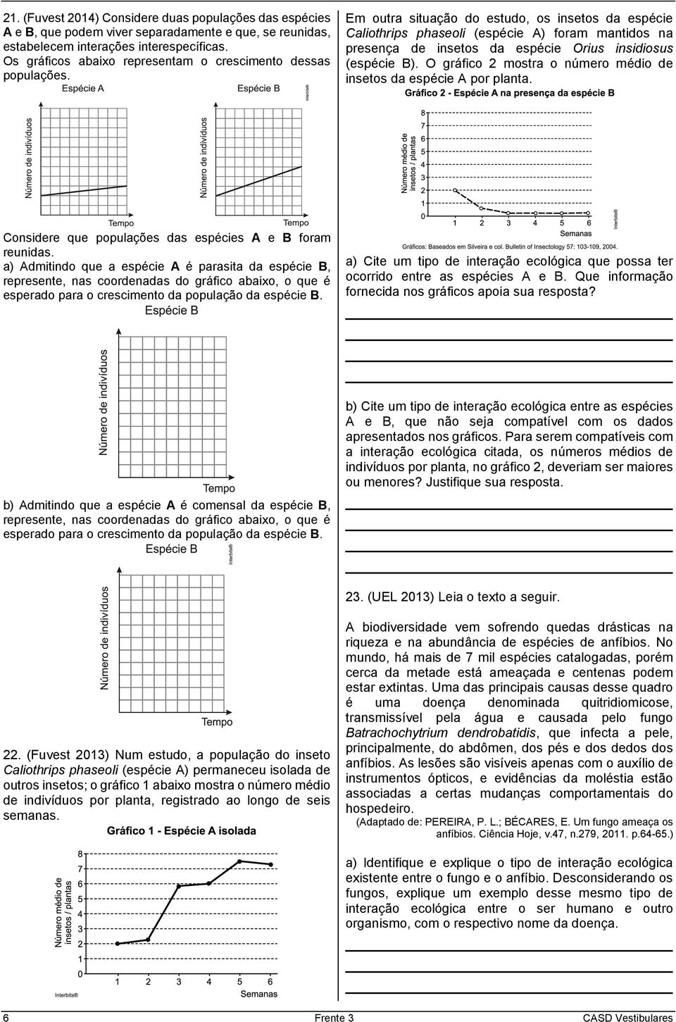 Em outra situação do estudo, os insetos da espécie Caliothrips phaseoli (espécie A) foram mantidos na presença de insetos da espécie Orius insidiosus (espécie B).