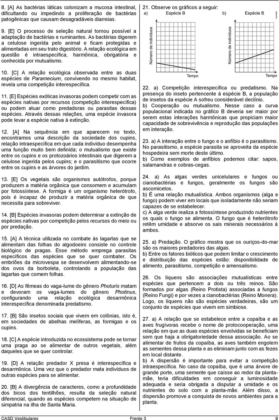 A relação ecológica em questão é intraespecífica, harmônica, obrigatória e conhecida por mutualismo. 10.