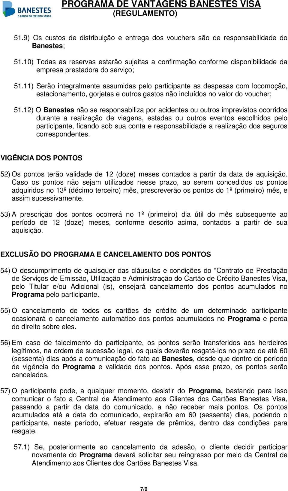 11) Serão integralmente assumidas pelo participante as despesas com locomoção, estacionamento, gorjetas e outros gastos não incluídos no valor do voucher; 51.