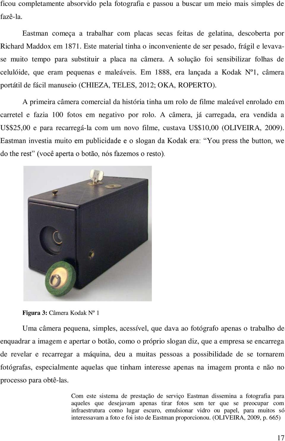 Em 1888, era lançada a Kodak Nº1, câmera portátil de fácil manuseio (CHIEZA, TELES, 2012; OKA, ROPERTO).