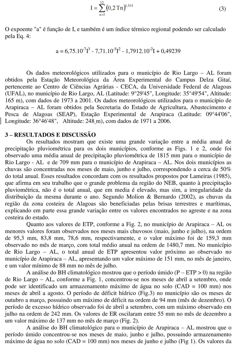 Ciências Agrárias - CECA, da Universidade Federal de Alagoas (UFAL), no município de Rio Largo, AL (Latitude: 9 29'45", Longitude: 35 49'54", Altitude: 165 m), com dados de 1973 a 21.