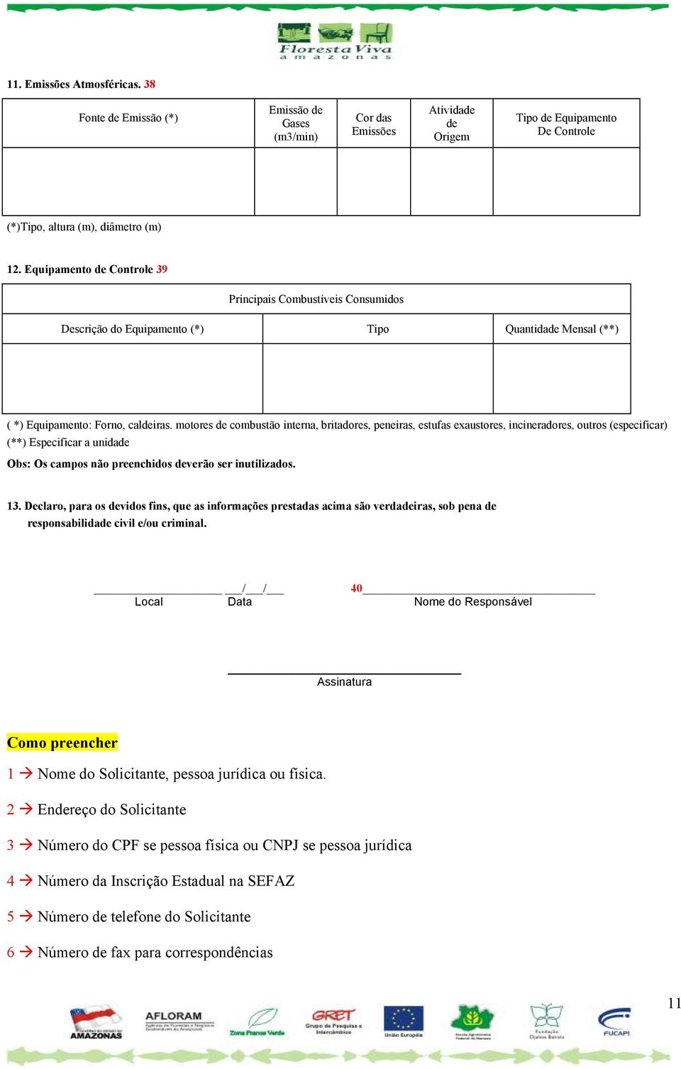 motores de combustão interna, britadores, peneiras, estufas exaustores, incineradores, outros (especificar) (**) Especificar a unidade Obs: Os campos não preenchidos deverão ser inutilizados. 13.