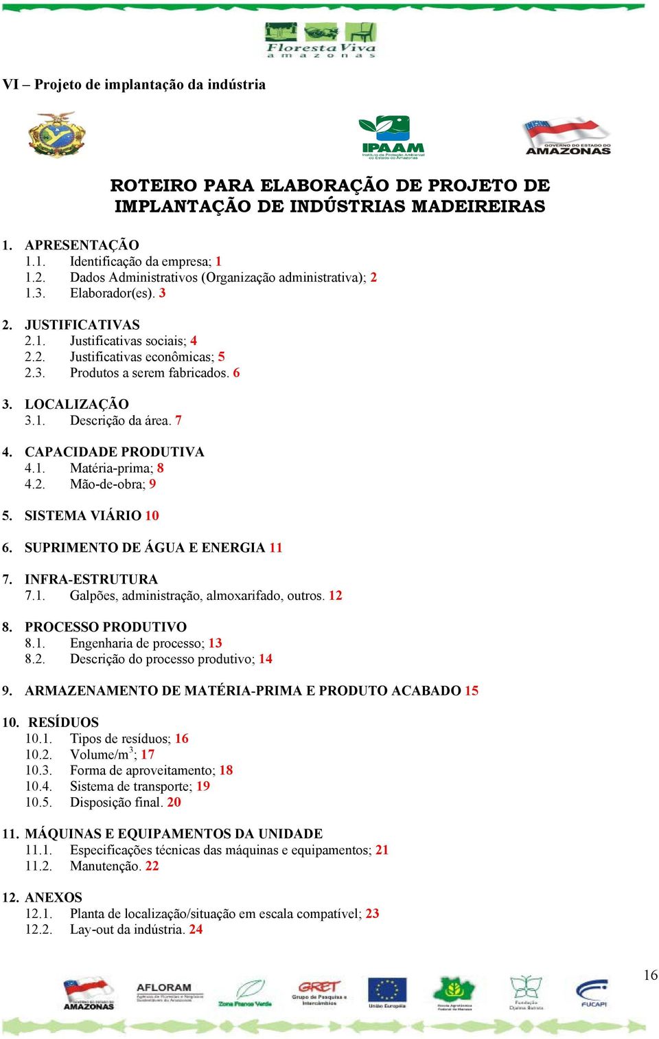 LOCALIZAÇÃO 3.1. Descrição da área. 7 4. CAPACIDADE PRODUTIVA 4.1. Matéria-prima; 8 4.2. Mão-de-obra; 9 5. SISTEMA VIÁRIO 10 6. SUPRIMENTO DE ÁGUA E ENERGIA 11 7. INFRA-ESTRUTURA 7.1. Galpões, administração, almoxarifado, outros.