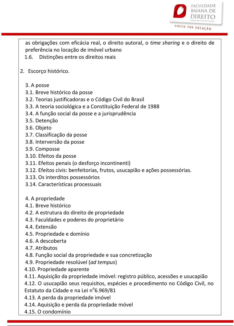 Classificação da posse 3.8. Interversão da posse 3.9. Composse 3.10. Efeitos da posse 3.11. Efeitos penais (o desforço incontinenti) 3.12.