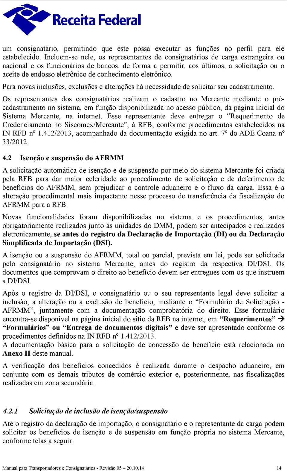 conhecimento eletrônico. Para novas inclusões, exclusões e alterações há necessidade de solicitar seu cadastramento.