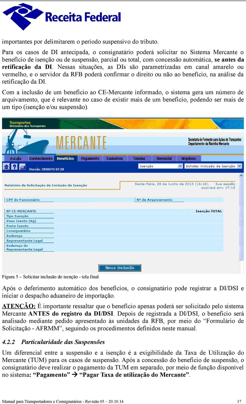 Nessas situações, as DIs são parametrizadas em canal amarelo ou vermelho, e o servidor da RFB poderá confirmar o direito ou não ao benefício, na análise da retificação da DI.