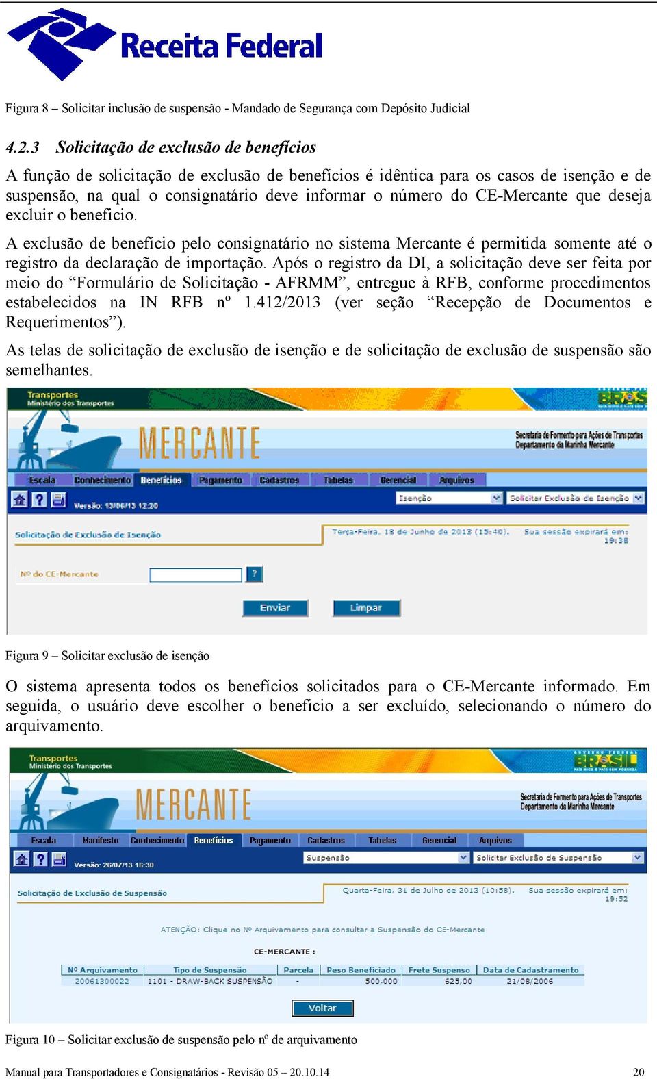 CE-Mercante que deseja excluir o beneficio. A exclusão de benefício pelo consignatário no sistema Mercante é permitida somente até o registro da declaração de importação.