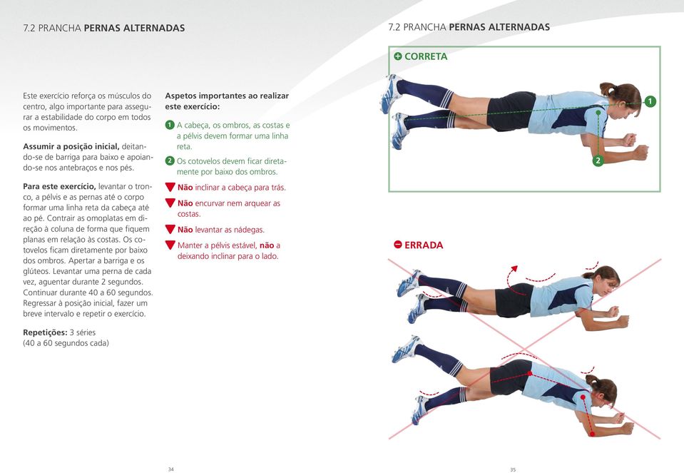 Os cotovelos devem ficar diretamente por baixo dos ombros. Para este exercício, levantar o tronco, a pélvis e as pernas até o corpo formar uma linha reta da cabeça até ao pé.