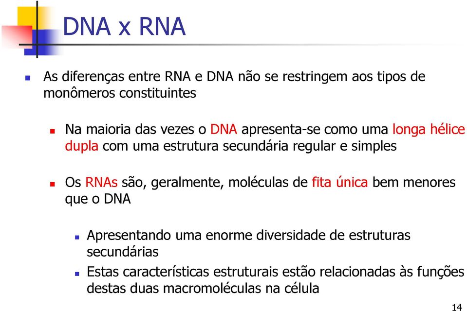 são, geralmente, moléculas de fita única bem menores que o DNA Apresentando uma enorme diversidade de