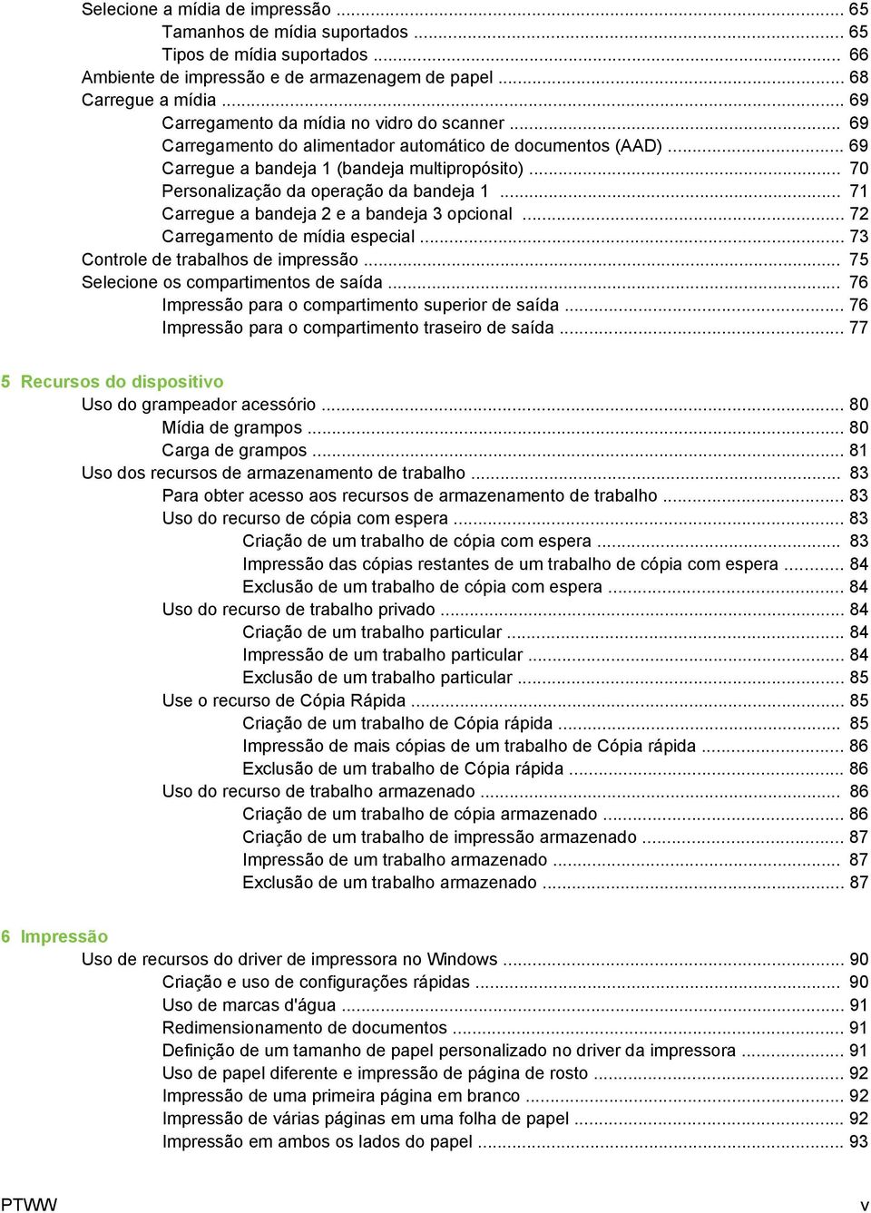 .. 70 Personalização da operação da bandeja 1... 71 Carregue a bandeja 2 e a bandeja 3 opcional... 72 Carregamento de mídia especial... 73 Controle de trabalhos de impressão.